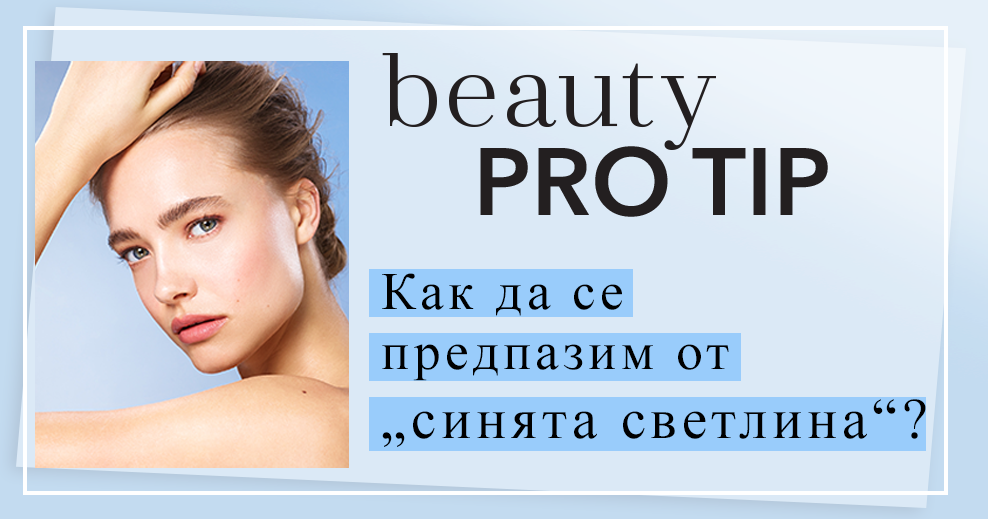 КАК ЕФЕКТИВНО ДА СЕ ПРЕДПАЗИМ ОТ СИНЯТА СВЕТЛИНА?